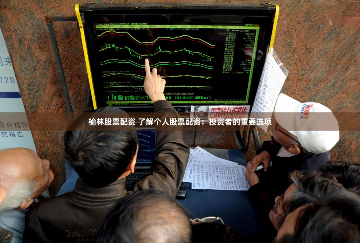 榆林股票配资 了解个人股票配资：投资者的重要选项