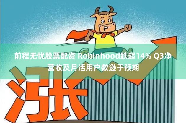 前程无忧股票配资 Robinhood跌超14% Q3净营收及月活用户数逊于预期