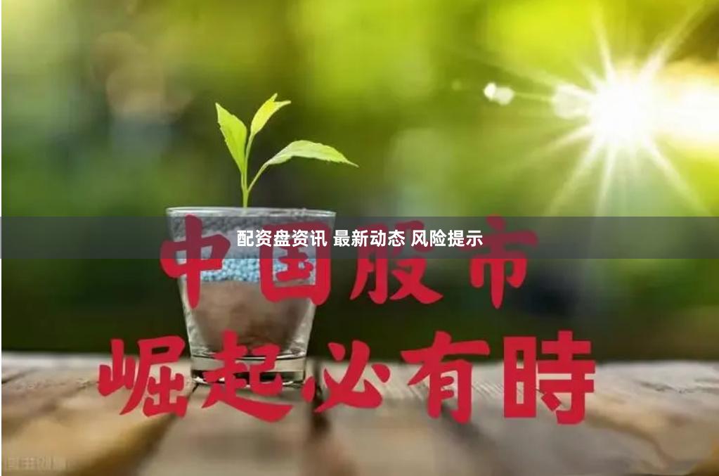 配资盘资讯 最新动态 风险提示